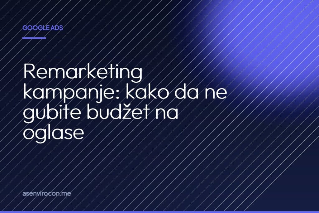 Remarketing kampanje: kako da ne gubite budžet na oglase
