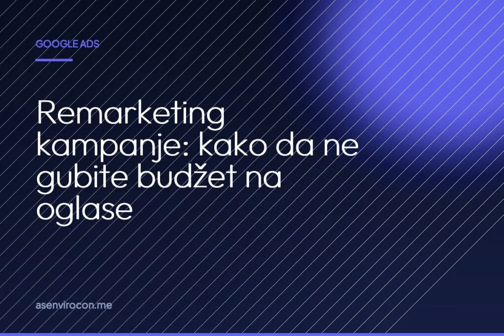 Remarketing kampanje: kako da ne gubite budžet na oglase