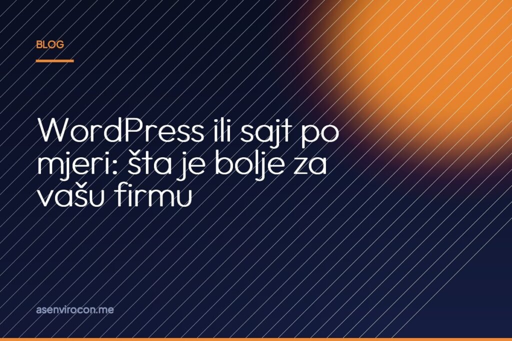 WordPress ili sajt po mjeri: šta je bolje za vašu firmu